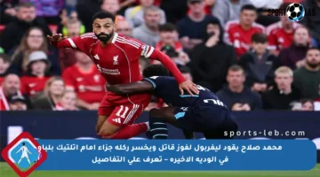 محمد صلاح يقود ليفربول لفوز قاتل ويخسر ركلة جزاء أمام أتلتيك بلباو في الودية الأخيرة – تعرف على التفاصيل